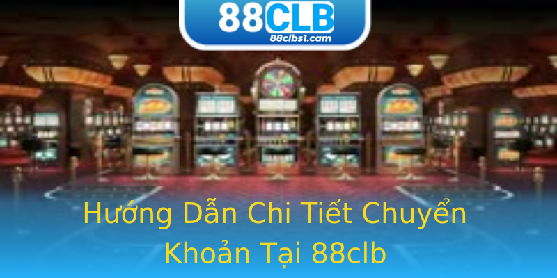 Hướng Dẫn Chi Tiết Chuyển Khoản Tại 88clb Hướng Dẫn Chi Tiết Chuyển Khoản Tại 88clb