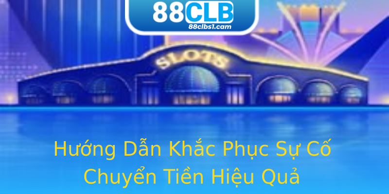 Hướng Dẫn Khắc Phục Sự Cố Chuyển Tiền Hiệu Quả Hướng Dẫn Khắc Phục Sự Cố Chuyển Tiền Hiệu Quả