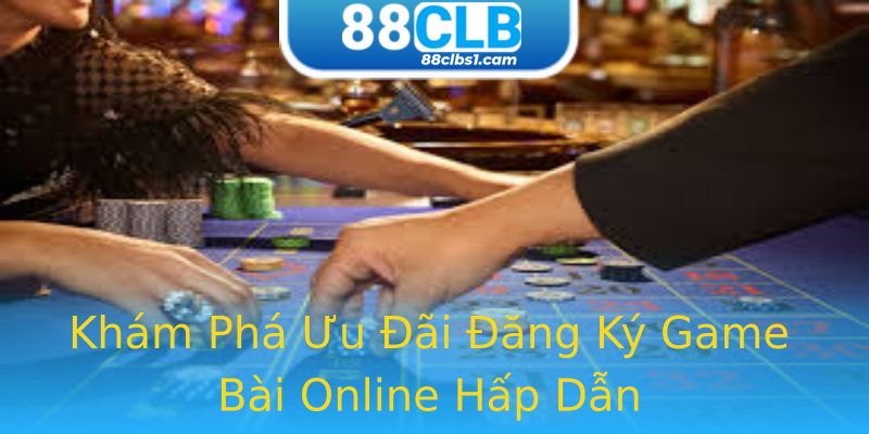 Khám Phá Ưu Đãi Đăng Ký Game Bài Online Hấp Dẫn Khám Phá Ưu Đãi Đăng Ký Game Bài Online Hấp Dẫn