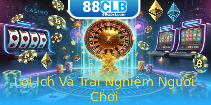 Lợi Ích Và Trải Nghiệm Người Chơi Lợi Ích Và Trải Nghiệm Người Chơi