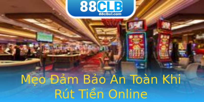 Mẹo Đảm Bảo An Toàn Khi Rút Tiền Online Mẹo Đảm Bảo An Toàn Khi Rút Tiền Online