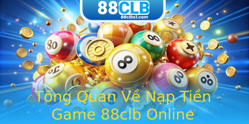 Tổng Quan Về Nạp Tiền Game 88clb Online Tổng Quan Về Nạp Tiền Game 88clb Online