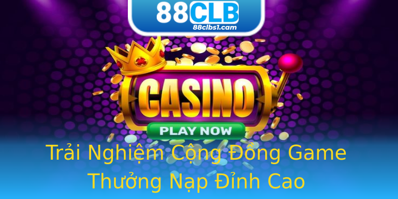 Trải Nghiệm Cộng Đồng Game Thưởng Nạp Đỉnh Cao Trải Nghiệm Cộng Đồng Game Thưởng Nạp Đỉnh Cao