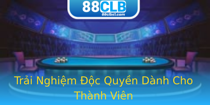 Trải Nghiệm Độc Quyền Dành Cho Thành Viên Trải Nghiệm Độc Quyền Dành Cho Thành Viên